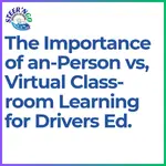 The Importance of In-Person vs. Virtual Classroom Learning for Drivers Ed